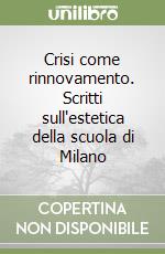 Crisi come rinnovamento. Scritti sull'estetica della scuola di Milano libro