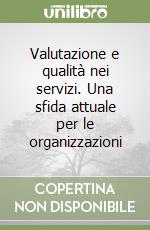 Valutazione e qualità nei servizi. Una sfida attuale per le organizzazioni libro