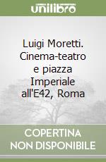 Luigi Moretti. Cinema-teatro e piazza Imperiale all'E42, Roma