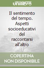 Il sentimento del tempo. Aspetti socioeducativi del raccontarsi all'altro libro