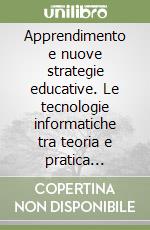 Apprendimento e nuove strategie educative. Le tecnologie informatiche tra teoria e pratica didattica libro