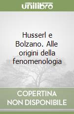 Husserl e Bolzano. Alle origini della fenomenologia libro