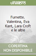 Fumette. Valentina, Eva Kant, Lara Croft e le altre libro