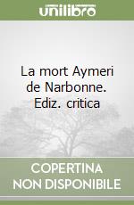 La mort Aymeri de Narbonne. Ediz. critica