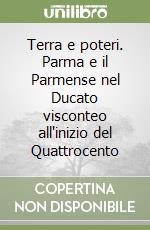 Terra e poteri. Parma e il Parmense nel Ducato visconteo all'inizio del Quattrocento libro