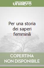 Per una storia dei saperi femminili libro