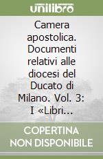 Camera apostolica. Documenti relativi alle diocesi del Ducato di Milano. Vol. 3: I «Libri annatarum» di Innocenzo VIII (1484-1492) libro