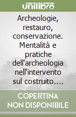 Archeologie, restauro, conservazione. Mentalità e pratiche dell'archeologia nell'intervento sul costruito. Con CD-ROM libro