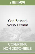 Con Bassani verso Ferrara