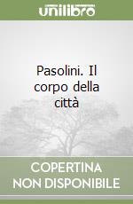 Pasolini. Il corpo della città