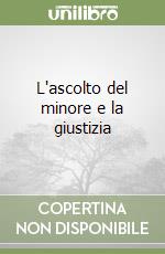 L'ascolto del minore e la giustizia libro