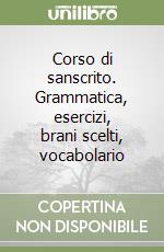 Corso di sanscrito. Grammatica, esercizi, brani scelti, vocabolario libro