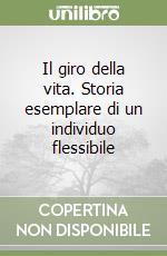 Il giro della vita. Storia esemplare di un individuo flessibile