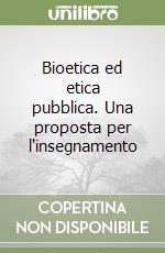 Bioetica ed etica pubblica. Una proposta per l'insegnamento libro