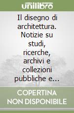 Il disegno di architettura. Notizie su studi, ricerche, archivi e collezioni pubbliche e private. Vol. 23-24 libro