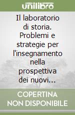 Il laboratorio di storia. Problemi e strategie per l'insegnamento nella prospettiva dei nuovi curricoli e dell'autonomia scolastica libro