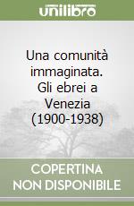 Una comunità immaginata. Gli ebrei a Venezia (1900-1938)