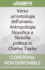 Verso un'ontologia dell'umano. Antropologia filosofica e filosofia politica in Charles Taylor libro