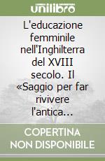 L'educazione femminile nell'Inghilterra del XVIII secolo. Il «Saggio per far rivivere l'antica educazione delle gentildonne» di Bathsua Makin libro