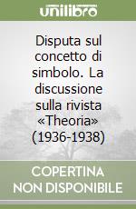 Disputa sul concetto di simbolo. La discussione sulla rivista «Theoria» (1936-1938) libro