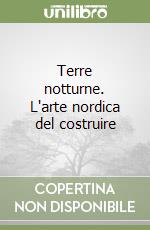 Terre notturne. L'arte nordica del costruire libro