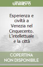 Esperienza e civiltà a Venezia nel Cinquecento. L'intellettuale e la città libro