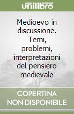 Medioevo in discussione. Temi, problemi, interpretazioni del pensiero medievale libro