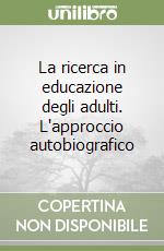 La ricerca in educazione degli adulti. L'approccio autobiografico libro