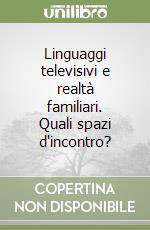 Linguaggi televisivi e realtà familiari. Quali spazi d'incontro? libro