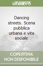 Dancing streets. Scena pubblica urbana e vita sociale