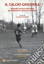 Il calcio giovanile. Manuale tecnico-educativo per allenatori e giovani calciatori libro