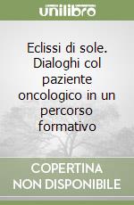 Eclissi di sole. Dialoghi col paziente oncologico in un percorso formativo