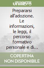 Prepararsi all'adozione. Le informazioni, le leggi, il percorso formativo personale e di coppia per adottare un bambino libro