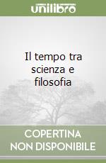 Il tempo tra scienza e filosofia libro