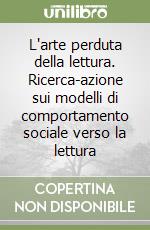 L'arte perduta della lettura. Ricerca-azione sui modelli di comportamento sociale verso la lettura libro