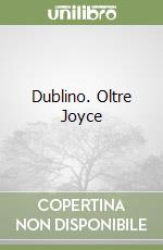 Dublino. Oltre Joyce