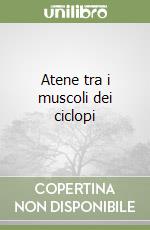 Atene tra i muscoli dei ciclopi libro