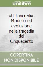 «Il Tancredi». Modello ed evoluzione nella tragedia del Cinquecento libro