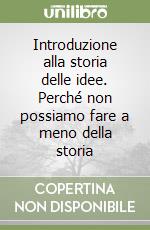 Introduzione alla storia delle idee. Perché non possiamo fare a meno della storia libro