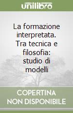 La formazione interpretata. Tra tecnica e filosofia: studio di modelli libro