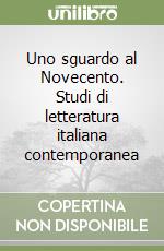 Uno sguardo al Novecento. Studi di letteratura italiana contemporanea libro