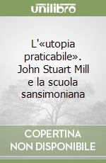 L'«utopia praticabile». John Stuart Mill e la scuola sansimoniana libro