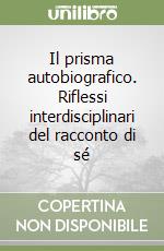 Il prisma autobiografico. Riflessi interdisciplinari del racconto di sé libro