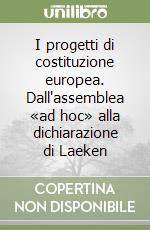 I progetti di costituzione europea. Dall'assemblea «ad hoc» alla dichiarazione di Laeken libro