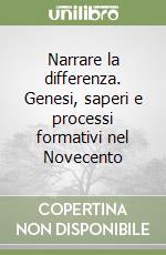 Narrare la differenza. Genesi, saperi e processi formativi nel Novecento libro