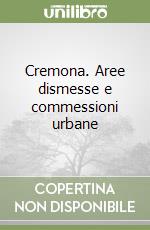 Cremona. Aree dismesse e commessioni urbane