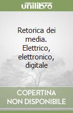 Retorica dei media. Elettrico, elettronico, digitale libro