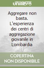 Aggregare non basta. L'esperienza dei centri di aggregazione giovanile in Lombardia libro