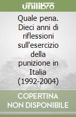 Quale pena. Dieci anni di riflessioni sull'esercizio della punizione in Italia (1992-2004)