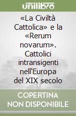 «La Civiltà Cattolica» e la «Rerum novarum». Cattolici intransigenti nell'Europa del XIX secolo libro